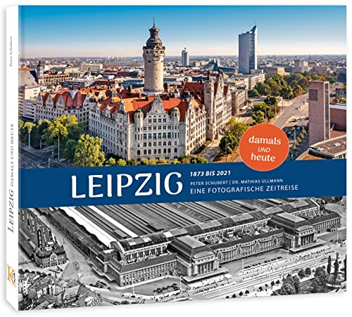 Bildband Leipzig damals und heute: Eine fotografische Zeitreise von 1873 bis 2021 von K4 Verlag