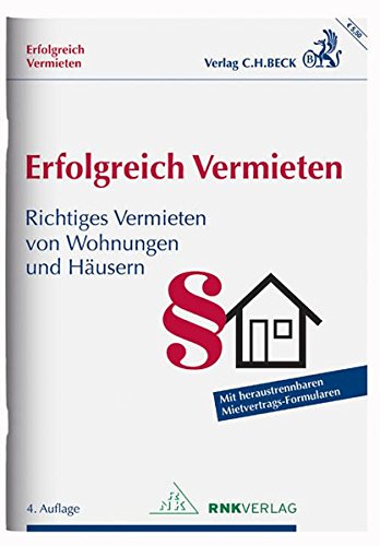 Erfolgreich Vermieten: Richtiges Vermieten von Wohnungen und Häusern mit Formularverträgen von C.H.Beck