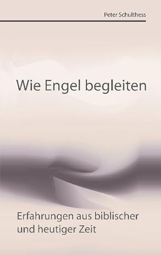 Wie Engel begleiten: Erfahrungen aus biblischer und heutiger Zeit von Blaukreuz-Verlag