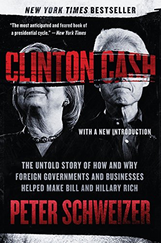 Clinton Cash: The Untold Story of How and Why Foreign Governments and Businesses Helped Make Bill and Hillary Rich Clinton Cash: The Untold Story of How and Why Foreign Governments and Businesses Helped Make Bill and Hillary Rich