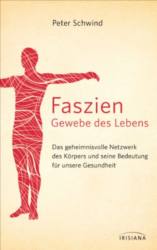 Faszien – Gewebe des Lebens: Das geheimnisvolle Netzwerk des Körpers und seine Bedeutung für unsere Gesundheit