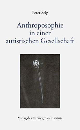 Anthroposophie in einer autistischen Gesellschaft Anthroposophie in einer autistischen Gesellschaft von Ita Wegman Institut