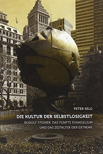 Die Kultur der Selbstlosigkeit: Rudolf Steiner, das Fünfte Evangelium und das Zeitalter der Extreme