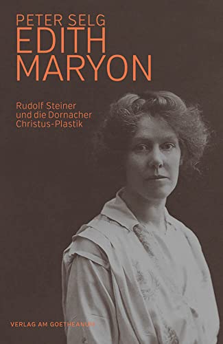 Edith Maryon: Rudolf Steiner und die Dornacher Christus-Plastik von Verlag Am Goetheanum