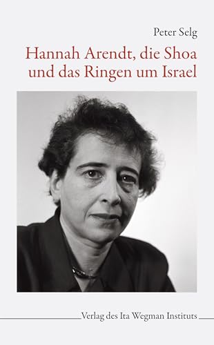 Hannah Arendt, die Shoa und das Ringen um Israel
