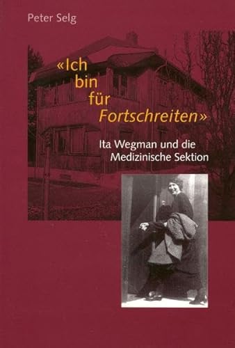 Ich bin für Fortschreiten: Ita Wegman und die Medizinische Sektion Ich bin für Fortschreiten: Ita Wegman und die Medizinische Sektion