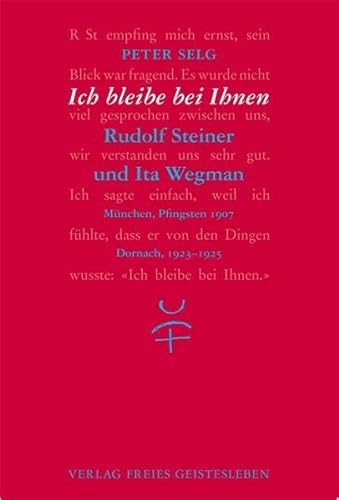 Ich bleibe bei Ihnen: Rudolf Steiner und Ita Wegman: Rudolf Steiner und Ita Wegman. München, Pfingsten 1907. Dornach, 1923-1925 von Freies Geistesleben