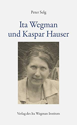 Ita Wegman und Kaspar Hauser Ita Wegman und Kaspar Hauser von Ita Wegman Institut