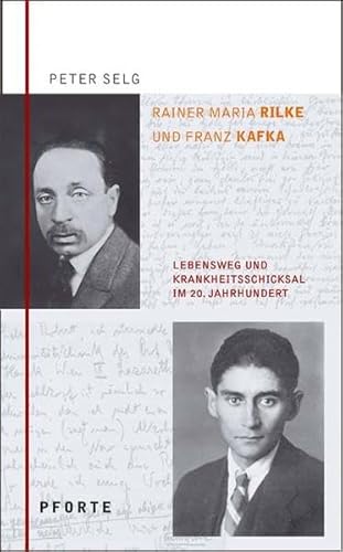 Rainer Maria Rilke – Franz Kafka: Lebensweg und Krankheitsschicksal im 20. Jahrhundert Rainer Maria Rilke – Franz Kafka: Lebensweg und Krankheitsschicksal im 20. Jahrhundert