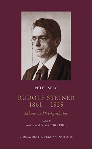 Rudolf Steiner. 1861 – 1925. Lebens- und Werkgeschichte: Band 2: Weimar und Berlin (1890 – 1900) von Ita Wegman Institut