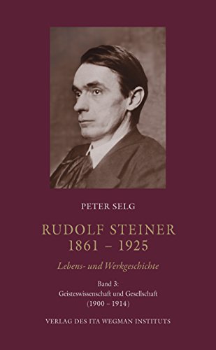 Rudolf Steiner. 1861 – 1925. Lebens- und Werkgeschichte: Band 3: Geisteswissenschaft und Gesellschaft (1900 – 1914) von Ita Wegman Institut