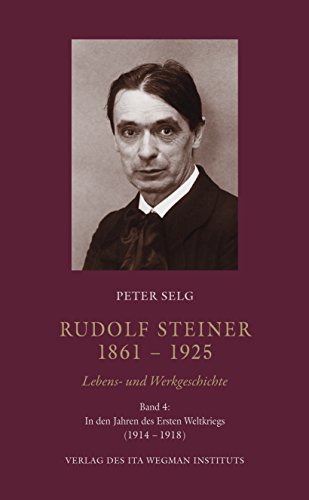 Rudolf Steiner. 1861 – 1925. Lebens- und Werkgeschichte: Band 4: In den Jahren des Ersten Weltkriegs (1914 – 1918) von Ita Wegman Institut