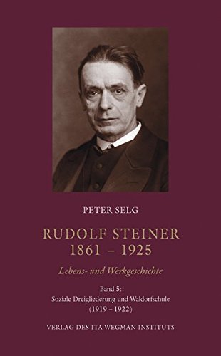 Rudolf Steiner. 1861 – 1925. Lebens- und Werkgeschichte: Band 5: Soziale Dreigliederung und Waldorfschule (1919 – 1922) von Ita Wegman Institut