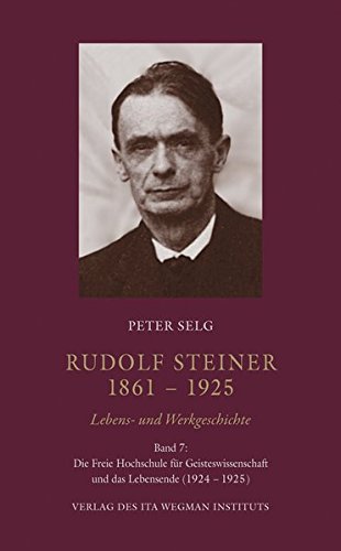 Rudolf Steiner. 1861 – 1925. Lebens- und Werkgeschichte: Band 7: Die Freie Hochschule für Geisteswissenschaft und das Lebensende (1924 – 1925) von Ita Wegman Institut