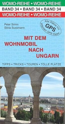 Mit dem Wohnmobil nach Ungarn: Die Anleitung für einen Erlebnisurlaub. Tipps, Tricks, Touren, Tolle Plätze. Alle Plätze mit präzisen GPS-Daten (Womo-Reihe)
