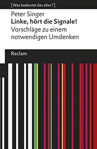 Linke, hört die Signale!. Vorschläge zu einem notwendigen Umdenken. [Was bedeutet das alles?]: Singer, Peter – Erläuterungen; Denkanstöße; Analyse – 19555 (Reclams Universal-Bibliothek) von Reclam Philipp Jun.