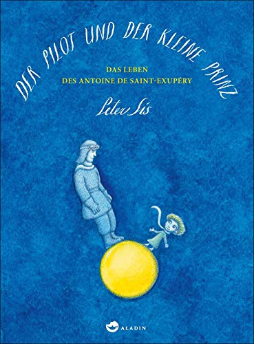 Der Pilot und der kleine Prinz: Das Leben des Antoine de Saint-Exupéry. Nominiert für den Deutschen Jugendliteraturpreis 2015, Kategorie Sachbuch von Aladin