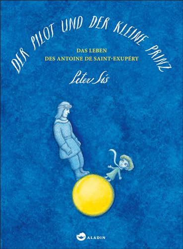 Der Pilot und der kleine Prinz: Das Leben des Antoine de Saint-Exupéry. Nominiert für den Deutschen Jugendliteraturpreis 2015, Kategorie Sachbuch von Aladin