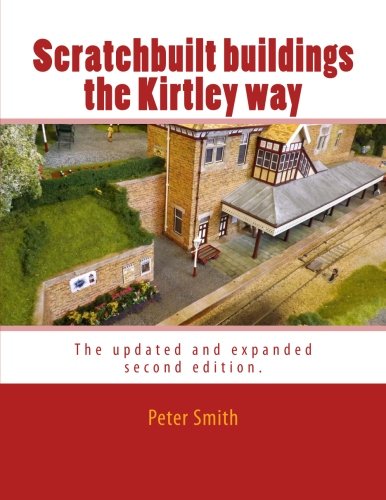Scratchbuilt buildings the Kirtley way: The updated and expanded second edition. Scratchbuilt buildings the Kirtley way: The updated and expanded second edition. von CreateSpace Independent Publishing Platform