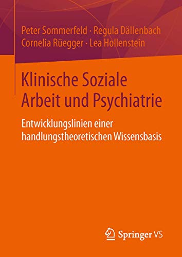 Klinische Soziale Arbeit und Psychiatrie: Entwicklungslinien einer handlungstheoretischen Wissensbasis von Springer VS