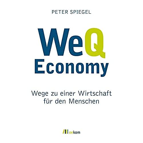 WeQ Economy: Wege zu einer Wirtschaft für den Menschen von Oekom Verlag GmbH