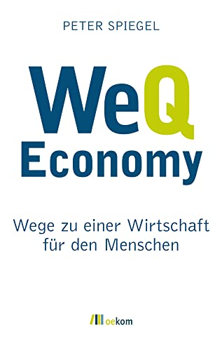 WeQ Economy: Wege zu einer Wirtschaft für den Menschen von Oekom Verlag GmbH