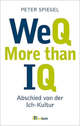 WeQ – More than IQ: Abschied von der Ich-Kultur. Wie soziale Innovationen und Wir-Qualitäten den gesellschaftlichen Wandel, das Denken und Handeln gestalten und revolutionieren WeQ – More than IQ: Abschied von der Ich-Kultur. Wie soziale Innovationen und Wir-Qualitäten den gesellschaftlichen Wandel, das Denken und Handeln gestalten und revolutionieren