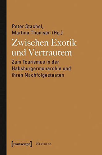 Zwischen Exotik und Vertrautem: Zum Tourismus in der Habsburgermonarchie und ihren Nachfolgestaaten (Histoire)