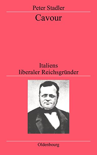 Cavour: Italiens liberaler Reichsgründer Cavour: Italiens liberaler Reichsgründer von De Gruyter Oldenbourg