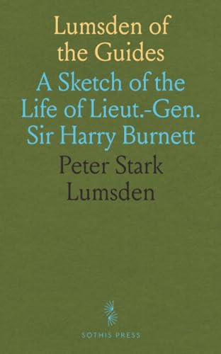 Lumsden of the Guides: A Sketch of the Life of Lieut.-Gen. Sir Harry Burnett von Sothis Press