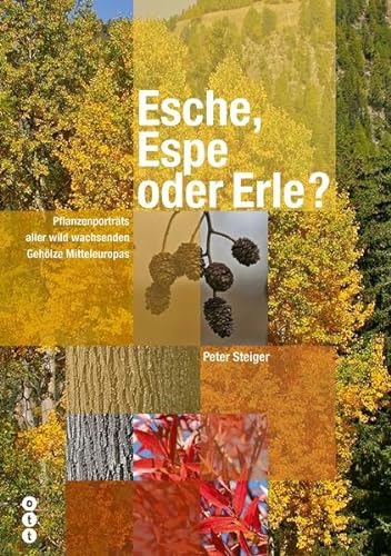 Esche, Espe oder Erle?: Pflanzenporträts aller wild wachsenden Gehölze Mitteleuropas
