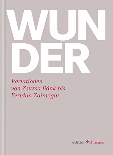 Wunder. Variationen von Zsusa Bánk bis Feridun Zaimoglu (edition chrismon) von edition chrismon