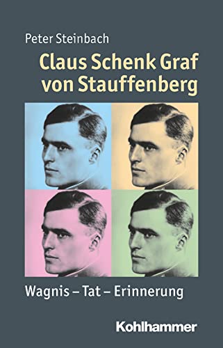 Claus Schenk Graf von Stauffenberg: Wagnis - Tat - Erinnerung (Mensch - Zeit - Geschichte) von Kohlhammer