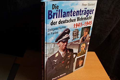Die Brillantenträger der deutschen Wehrmacht 1941-1945: Zeitgeschichte in Farbe von Pour Le Merite