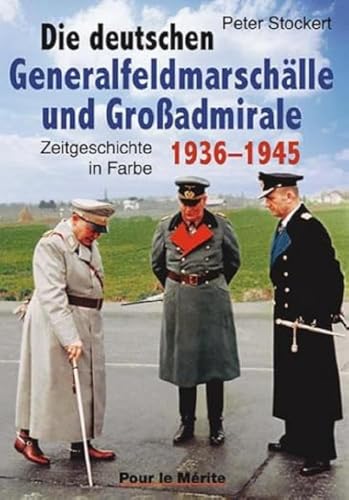 Die deutschen Generalfeldmarschälle und Großadmirale 1939-1945: Zeitgeschichte in Farbe Die deutschen Generalfeldmarschälle und Großadmirale 1939-1945: Zeitgeschichte in Farbe von Pour Le Merite