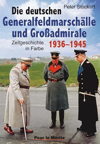 Die deutschen Generalfeldmarschälle und Großadmirale 1939-1945: Zeitgeschichte in Farbe von Pour Le Merite