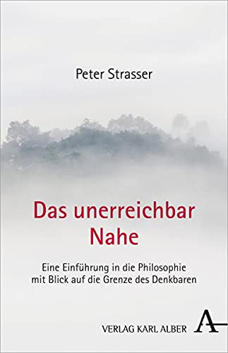 Das unerreichbar Nahe: Eine Einführung in die Philosophie mit Blick auf die Grenze des Denkbaren von Verlag Karl Alber