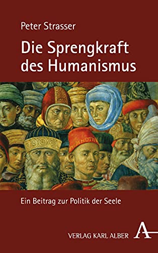 Die Sprengkraft des Humanismus: Ein Beitrag zur Politik der Seele