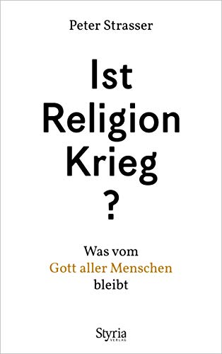 Ist Religion Krieg?: Was vom »Gott aller Menschen« bleibt von Styria