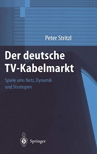 Der deutsche TV-Kabelmarkt: Spiele ums Netz Dynamik und Strategien Der deutsche TV-Kabelmarkt: Spiele ums Netz Dynamik und Strategien von Springer