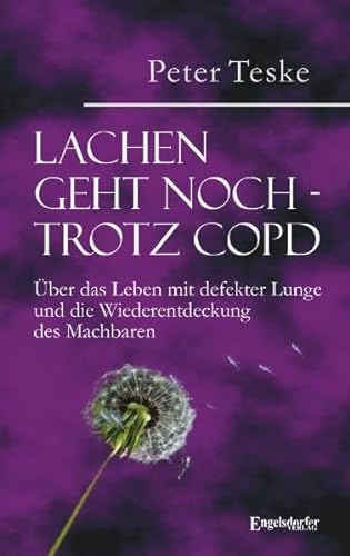 Lachen geht noch - trotz COPD: Über das Leben mit defekter Lunge und die Wiederentdeckung des Machbaren von Engelsdorfer Verlag