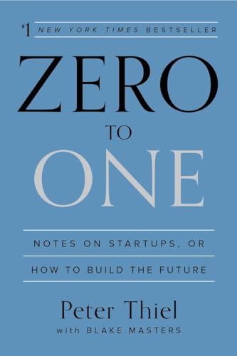 Zero to One: Notes on Startups, or How to Build the Future Zero to One: Notes on Startups, or How to Build the Future