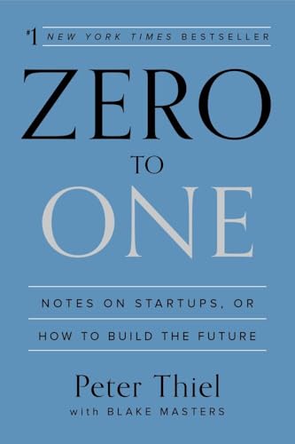 Zero to One: Notes on Startups, or How to Build the Future Zero to One: Notes on Startups, or How to Build the Future