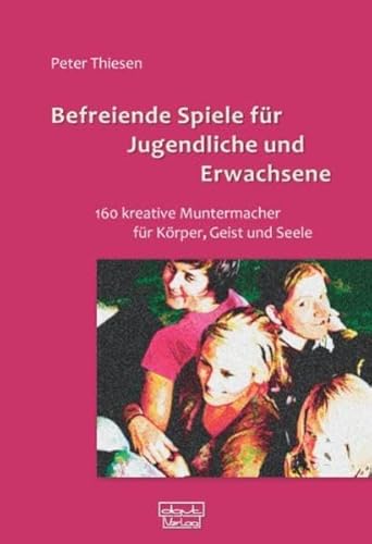 Befreiende Spiele für Jugendliche und Erwachsene: 160 kreative Muntermacher für Körper, Geist und Seele von Dgvt-Verlag