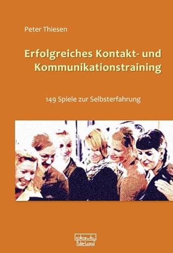 Erfolgreiches Kontakt- und Kommunikationstraining: 149 Spiele zur Selbsterfahrung