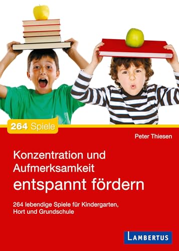 Konzentration und Aufmerksamkeit entspannt fördern: 264 lebendige Spiele für Kindergarten, Hort und Grundschule von Lambertus-Verlag
