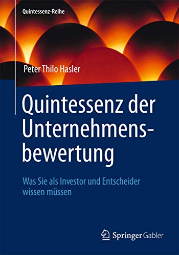 Quintessenz der Unternehmensbewertung: Was Sie als Investor und Entscheider wissen müssen (Quintessenz-Reihe)