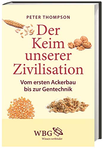 Der Keim unserer Zivilisation: Vom ersten Ackerbau bis zur Gentechnik