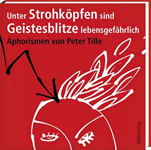 Unter Strohköpfen sind Geistesblitze lebensgefährlich ...: Aphorismen (Literarische Lebensweisheiten) von Steffen, Friedland