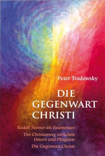 Die Gegenwart Christi: Rudolf Steiner als Baumeister – Der Christusweg zwischen Ostern und Pfingsten – Die Gegenwart Christi